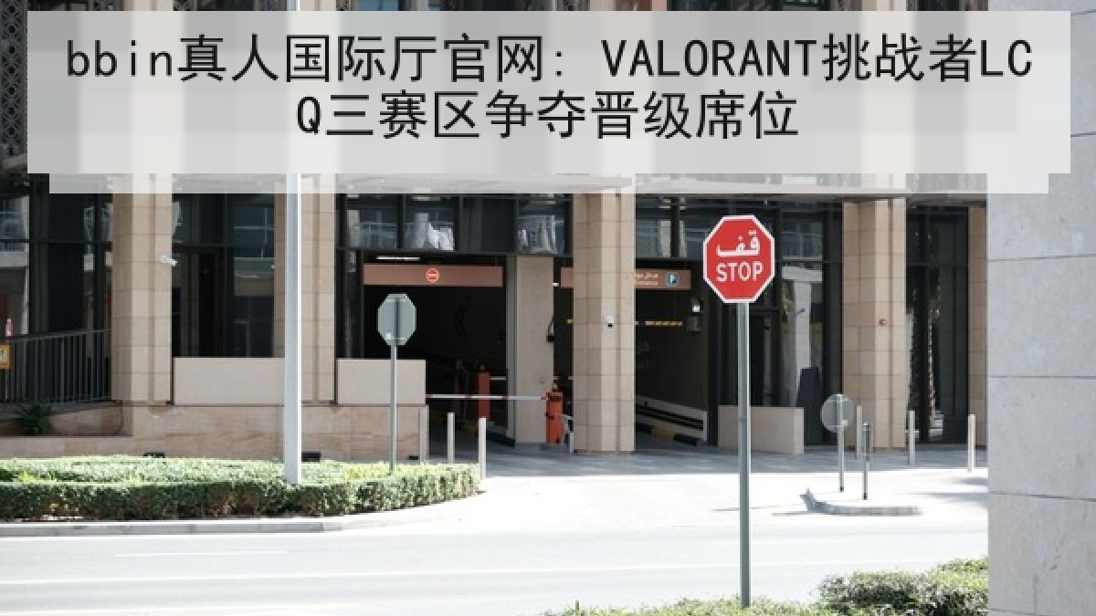 bbin真人国际厅官网: VALORANT挑战者LCQ三赛区争夺晋级席位