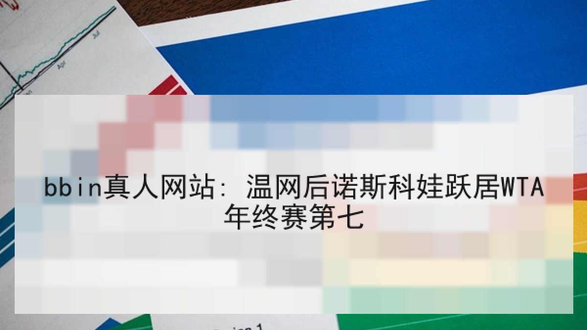 bbin真人网站: 温网后诺斯科娃跃居WTA年终赛第七