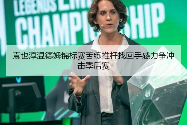 袁也淳温德姆锦标赛苦练推杆找回手感力争冲击季后赛