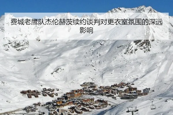 费城老鹰队杰伦赫茨续约谈判对更衣室氛围的深远影响